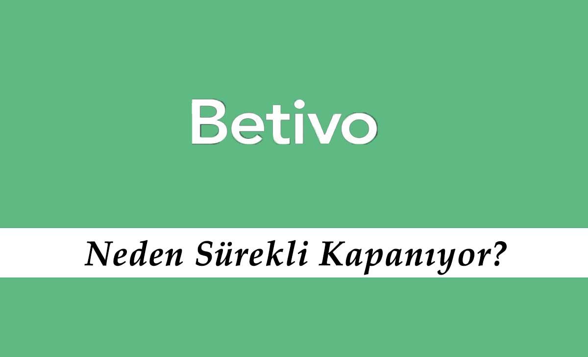 Betivo Neden Sürekli Kapanıyor?