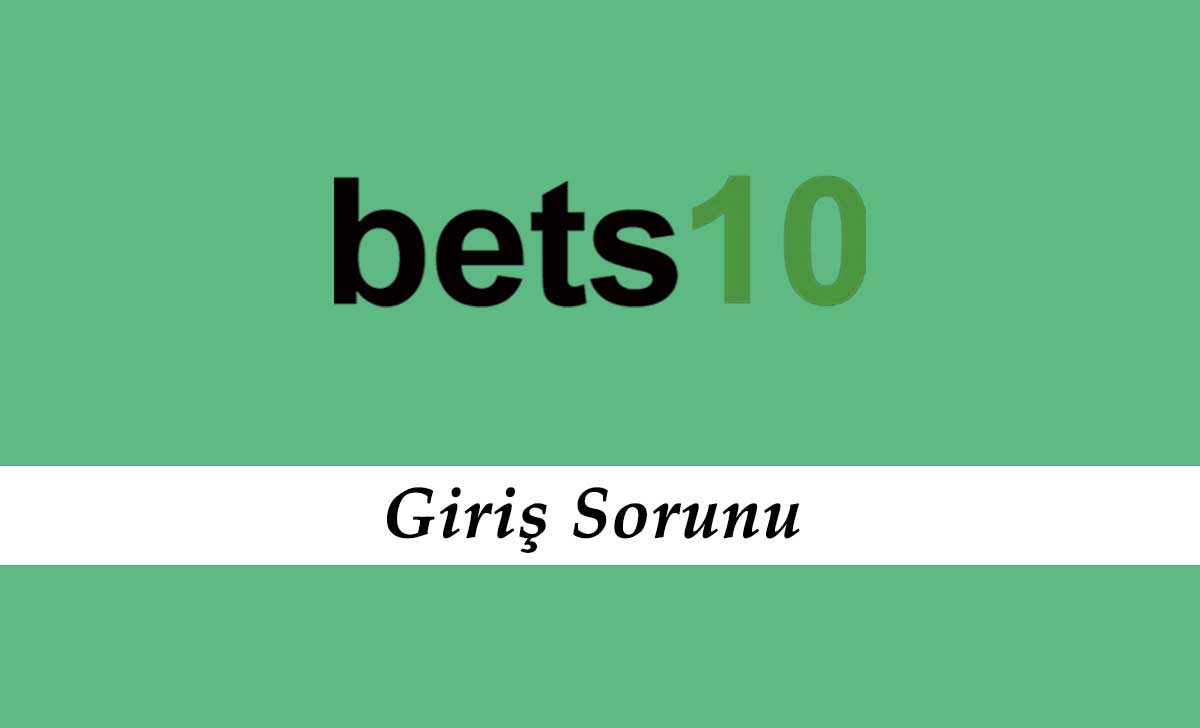 Bets10 Giriş Sorunu